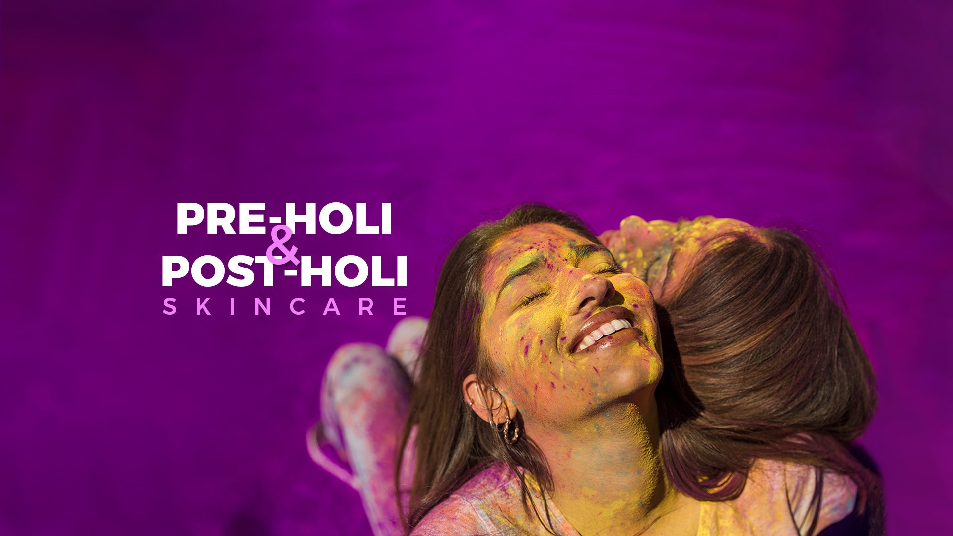 Pre-Holi & Post-Holi Skin Care with LoveChild!